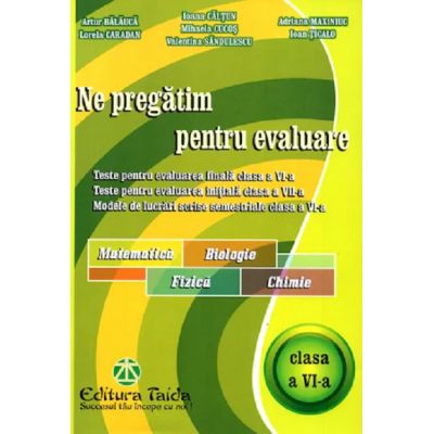 Ne pregatim pentru evaluare clasa a VI-a Matematica, biologie, fizica, chimie - Artur Balauca Ne pregatim pentru evaluare clasa a VI-a Matematica, biologie, fizica, chimie - Artur Balauca