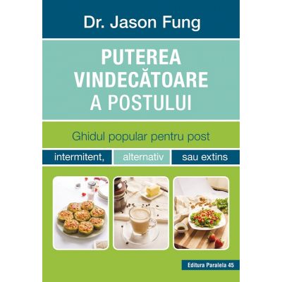 Puterea vindecatoare a postului. Ghidul popular pentru post intermitent, alternativ sau extins - Jason Fung Puterea vindecatoare a postului. Ghidul popular pentru post intermitent, alternativ sau extins - Jason Fung