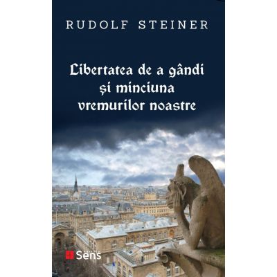 Libertatea de a gandi si minciuna vremurilor noastre - Rudolf Steiner