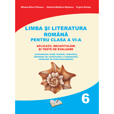 Limba si literatura romana pentru clasa a 6-a. Aplicatii, recapitulari si teste de evaluare - Mihaela-Elena Patrascu