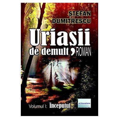Uriasii de demult. Inceputul Vol. 1 - Stefan Dumitrescu