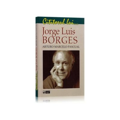 Cititorul lui... Jorge Louis Borges - Arturo Marcelo Pascual