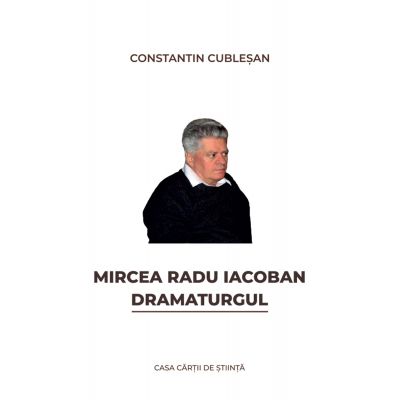 Mircea Radu Iacoban. Dramaturgul - Constantin Cublesan