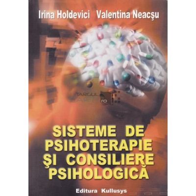Sisteme de psihoterapie si consiliere psihologica - Irina Holdevici, Valentina Neacsu