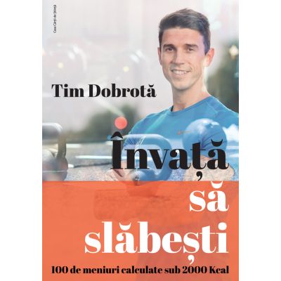 Invata sa slabesti. 100 de meniuri calculate sub 2000 kcal - Tim Dobrota