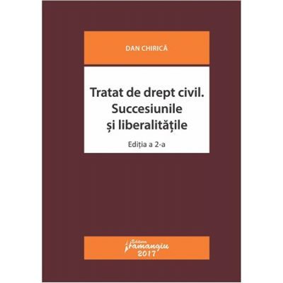 Tratat de drept civil. Succesiunile si liberalitatile. Editia a 2-a revizuita - Dan Chirica