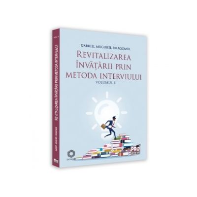 Revitalizarea invatarii prin metoda interviului. Volumul 2 - Gabriel Mugurel Dragomir