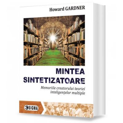 Mintea sintetizatoare. Memoriile creatorului teoriei inteligentelor multiple - Howard Gardner