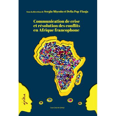 Communication de crise et resolution des conflits en Afrique francophone - Delia Pop-Flanja, Sergiu Miscoiu
