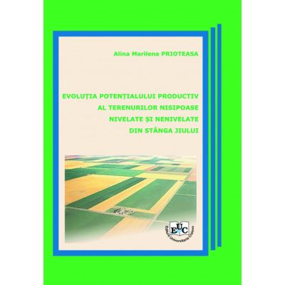 Evolutia potentialului productiv al terenurilor nisipoase nivelate si nenivelate din stanga Jiului - Alina Marilena Prioteasa