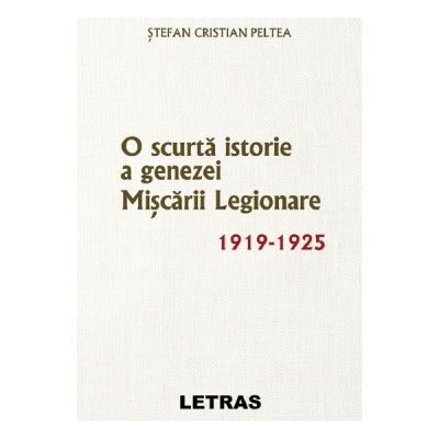 O scurta istorie a genezei Miscarii Legionare 1919-1925 - Stefan Cristian Peltea