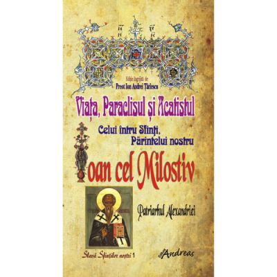 Viata, Paraclisul si Acatistul Sfantului Ioan cel Milostiv - Ion Andrei Tarlescu