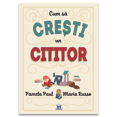 Cum sa cresti un cititor - Pamela Paul, Maria Russo