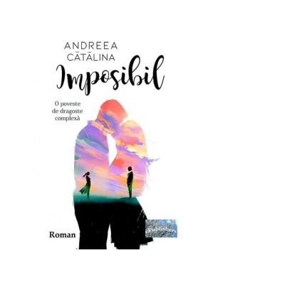 Imposibil. O poveste de dragoste complexa - Andreea Catalina