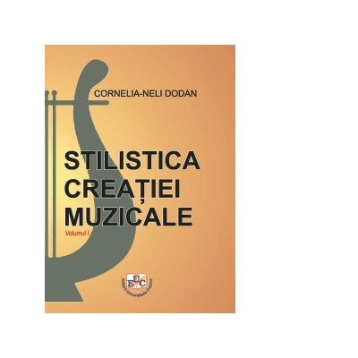 Stilistica creatiei muzicale din antichitate pana in clasicism. Volumul I. Semestrul 1 - Cornelia-Neli Dodan