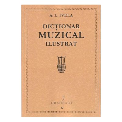 Dictionar muzical ilustrat - A. L. Ivela