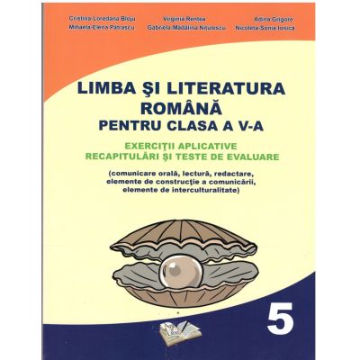 Limba si literatura romana pentru clasa a 5-a. Exercitii aplicative, recapitulari si teste de evaluare - Cristina Loredana Bloju
