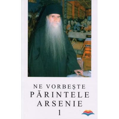 Ne vorbeste parintele Arsenie, volumul 1