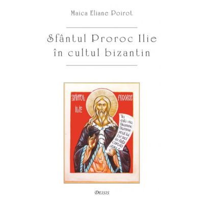 Sfantul proroc Ilie in cultul bizantin - Eliane Poirot