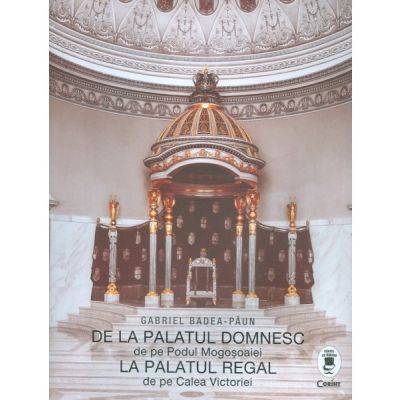 De la palatul domnesc de pe Podul Mogosoaiei la palatul regal de pe Calea Victoriei - Gabriel Badea Paun