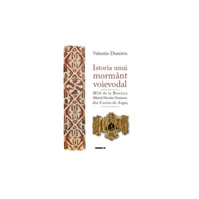 Istoria unui mormant voievodal - Valentin Dumitru