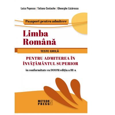 Limba Romana - Teste Grila Pentru Admiterea In Invatamantul Superior Editie revizuita si adaugita pe baza normelor prevazute de DOOM ed. a 3-a - Luiza Popescu