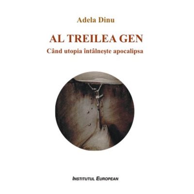 Al treilea gen. Cand utopia intalneste apocalipsa - Adela Dinu