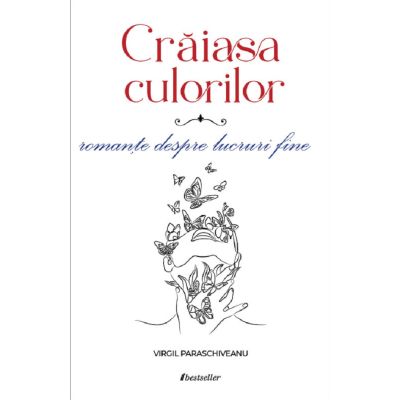 Craiasa culorilor. Romante despre lucruri fine - Virgil Paraschiveanu