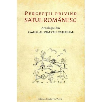 Perceptii privind Satul Romanesc. Antologie din clasici ai culturii nationale