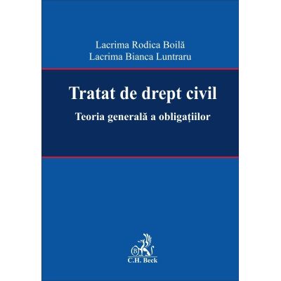 Tratat de drept civil. Teoria generala a obligatiilor - Lacrima Rodica Boila, Lacrima Bianca Luntraru