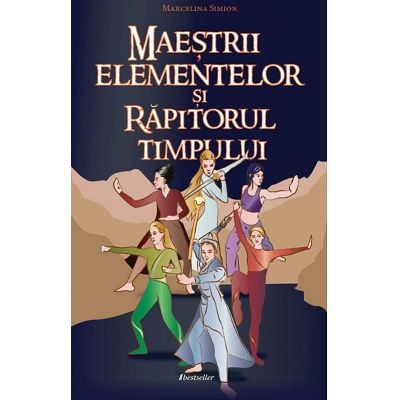 Maestrii elementelor si rapitorul timpului - Marcelina Simion