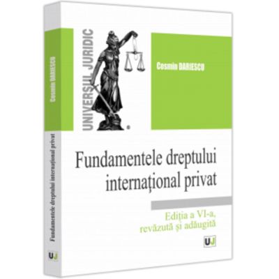 Fundamentele dreptului international privat, editia a VI-a, revazuta si adaugita - Cosmin Dariescu
