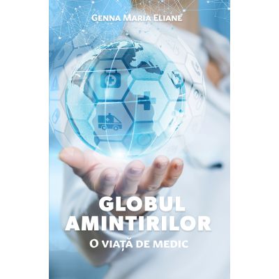 Globul amintirilor - O viata de medic - Genna Maria Eliane