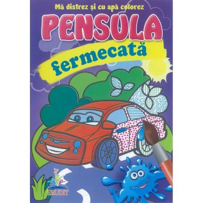 Automobilul - Pensula fermecata - Ma distrez si cu apa colorez