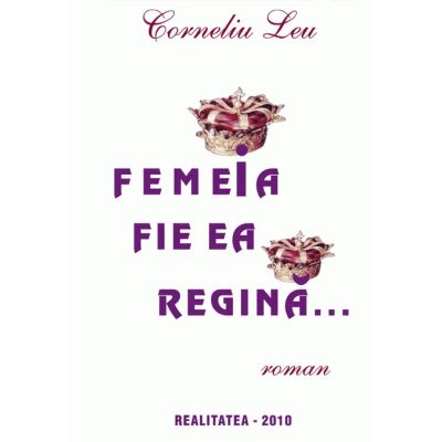 Femeia fie ea regina... - Corneliu Leu