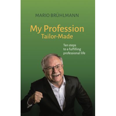 My Profession Tailor-Made Ten steps to a fulfilling professional life - Mario Bruhlmann