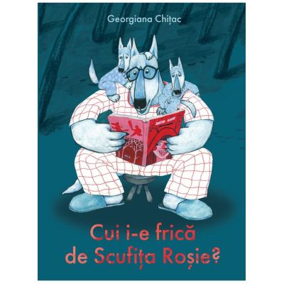 Cui i-e frica de Scufita Rosie? - Georgiana Chitac