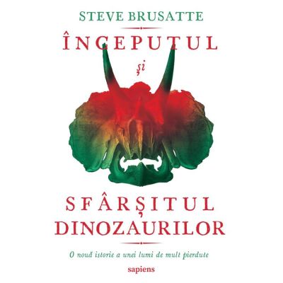 Inceputul si sfarsitul dinozaurilor - Steve Brusatte
