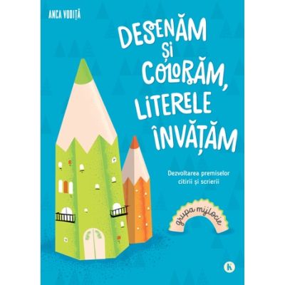 Desenam si coloram, literele invatam. Pentru grupa mijlocie - Anca Vodita