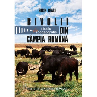 Geacu Bivolii din Campia Romana. Studiu de zoogeografie - Sorin Geacu