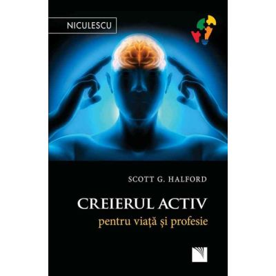 Creierul activ pentru viata si profesie - Scott G. Halford