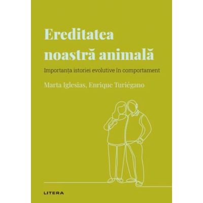Volumul 32. Descopera Psihologia. Ereditatea noastra animala. Importanta istoriei evolutive in comportament - Marta Iglesias, Enrique Turiegano