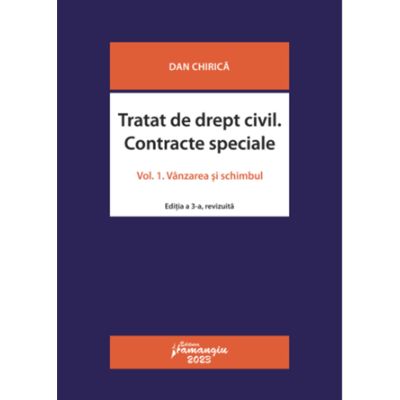 Tratat de drept civil. Contracte speciale. Volumul 1. Vanzarea si schimbul. Editia a 3-a - Dan Chirica