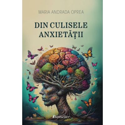 Din culisele anxietatii. Cum sa depasesti framantarile si sa te bucuri de viata - Maria Andrada Oprea