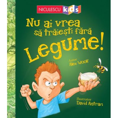 Nu ai vrea sa traiesti fara. Legume! - Alex Woolf, David Antram