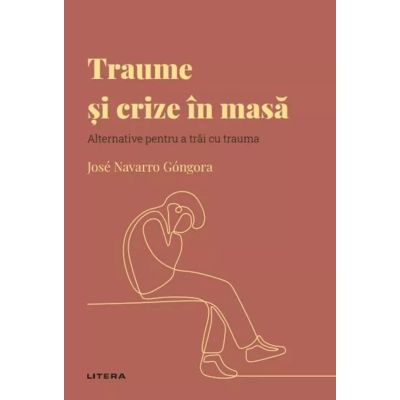 Volumul 44. Descopera Psihologia. Traume si crize in masa. Alternative pentru a trai cu trauma - Jose Navarro Gongora
