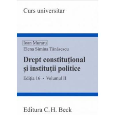 Drept constitutional si institutii politice. Volumul 2. Editia 16 - Ioan Muraru, Elena Simina Tanasescu
