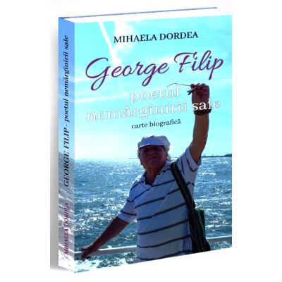 George Filip, poetul nemarginirii sale - Mihaela Dordea