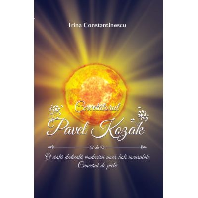 Cercetatorul Pavel Kozak. o viata dedicata vindecarii unor boli incurabile. Cancerul de piele - Irina Constantinescu