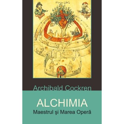 Alchimia. Maestrul si Marea Opera - Archibald Cockren